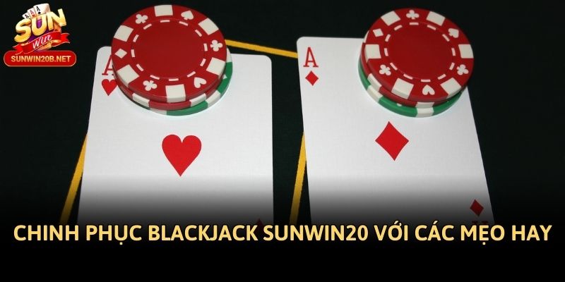 Chinh phục Blackjack Sunwin20 với các mẹo hay