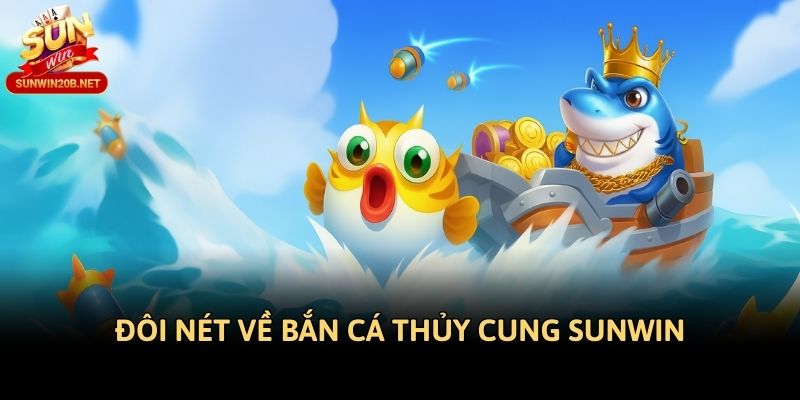 Đôi nét về bắn cá thủy cung Sunwin