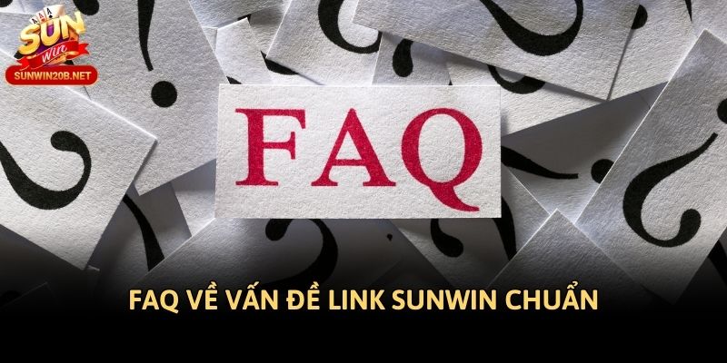 FAQ về vấn đề link Sunwin chuẩn