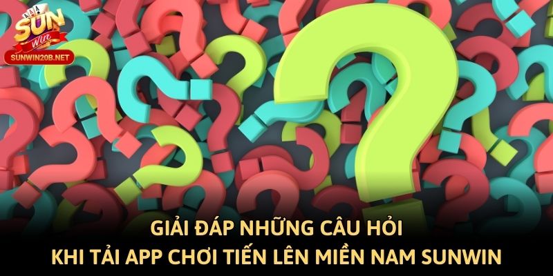 Giải đáp những câu hỏi khi tải app chơi Tiến lên miền nam Sunwin