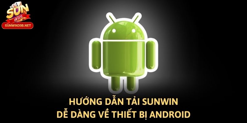 Hướng dẫn tải Sunwin dễ dàng về thiết bị Android