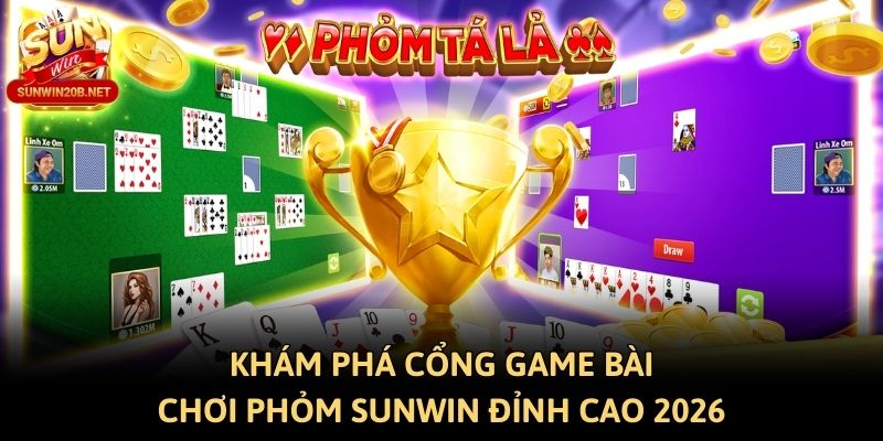 Khám Phá Cổng Game Bài - Chơi Phỏm Sunwin Đỉnh Cao 2026