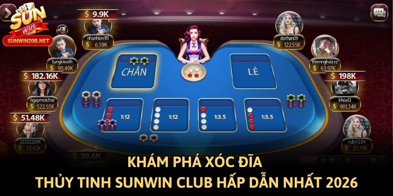 Khám Phá Xóc Đĩa Thủy Tinh Sunwin Club Hấp Dẫn Nhất 2026