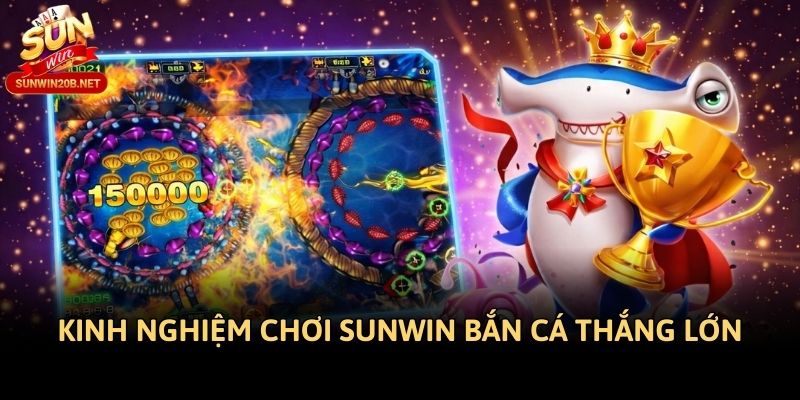 Kinh nghiệm chơi Sunwin bắn cá thắng lớn