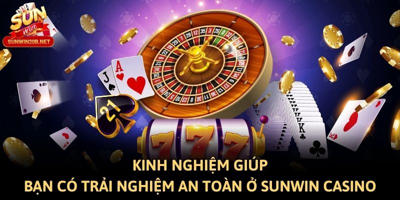 Kinh nghiệm giúp bạn có trải nghiệm an toàn ở Sunwin casino