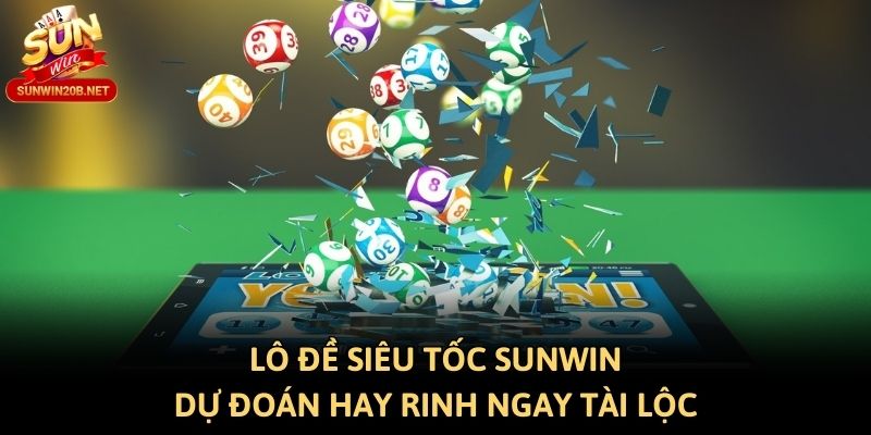 Lô Đề Siêu Tốc Sunwin - Dự Đoán Hay Rinh Ngay Tài Lộc