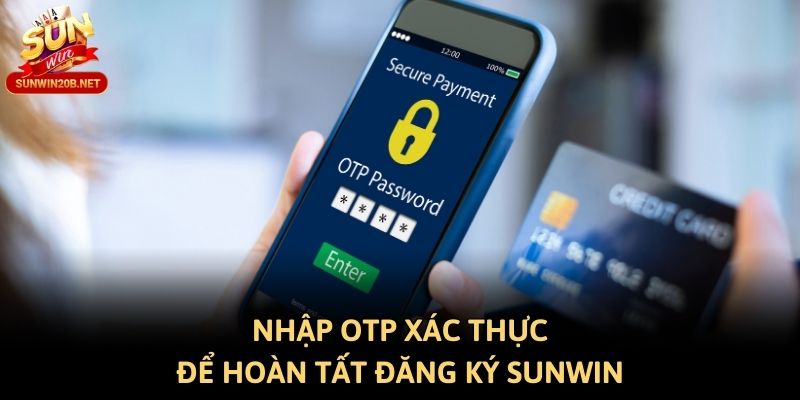 Nhập OTP xác thực để hoàn tất đăng ký Sunwin