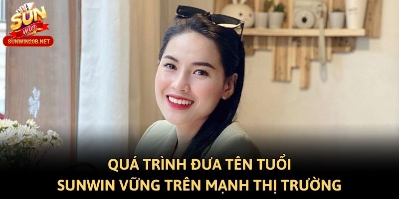 Quá trình đưa tên tuổi Sunwin vững trên mạnh thị trường