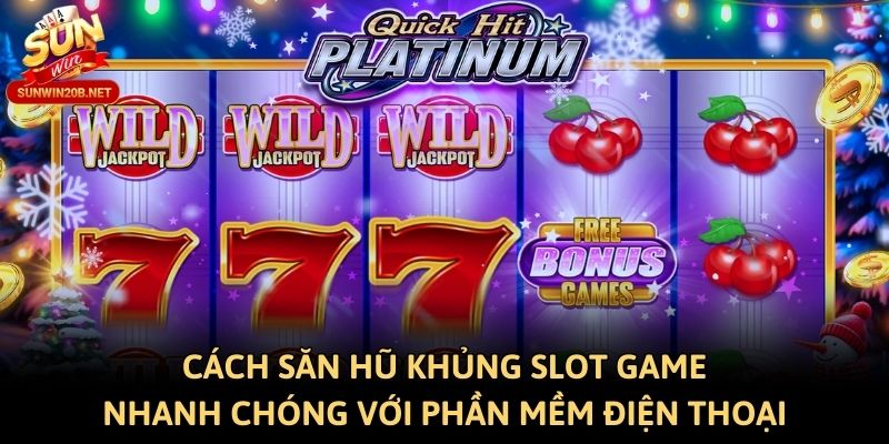 Cách săn hũ khủng Slot game nhanh chóng với phần mềm điện thoại