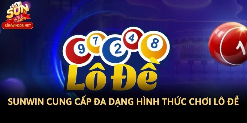 Sunwin cung cấp đa dạng hình thức chơi lô đề