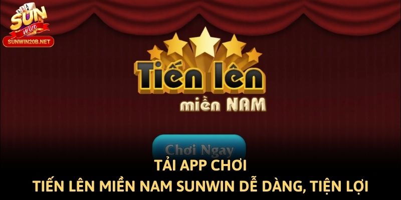 Tải App Chơi Tiến Lên Miền Nam Sunwin Dễ Dàng, Tiện Lợi
