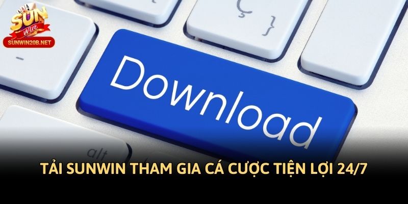 Tải Sunwin tham gia cá cược tiện lợi 24/7