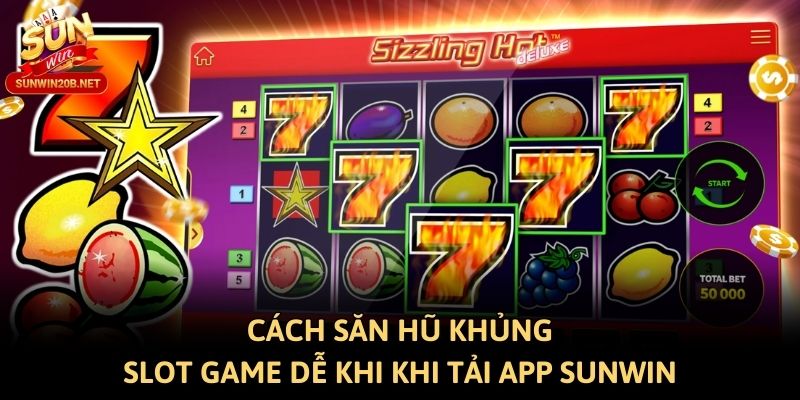 Cách Săn Hũ Khủng Slot Game Dễ Khi Khi Tải App Sunwin