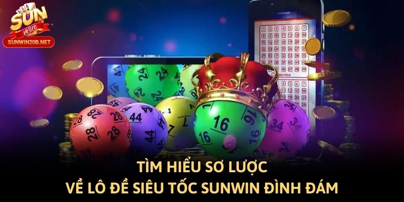 Tìm hiểu sơ lược về lô đề siêu tốc Sunwin đình đám