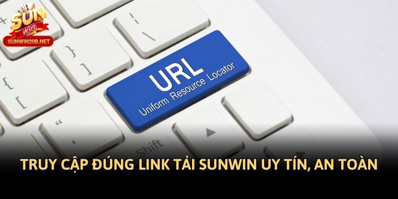 Truy cập đúng link tải Sunwin uy tín, an toàn