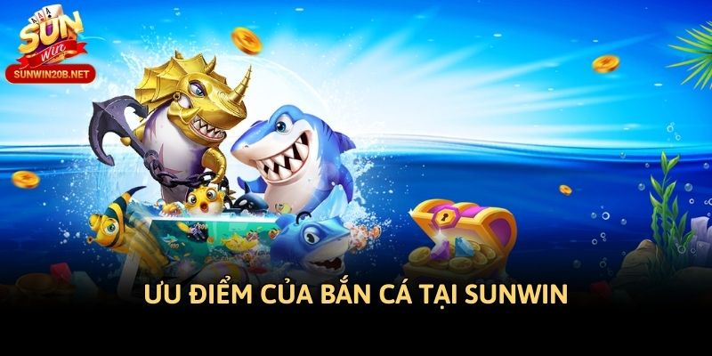 Ưu điểm của bắn cá tại Sunwin